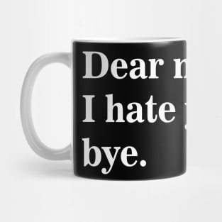 Dear Morning I Hate You Bye Mug